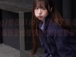 他在91icg首页发了新动态，我这块瓜田里的情愫好像又变复杂了。